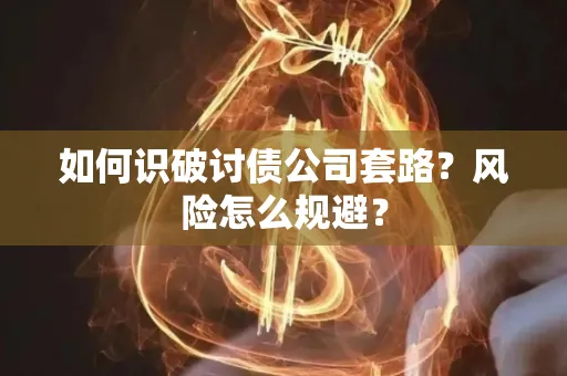 西安如何识破讨债公司套路?风险怎么规避?